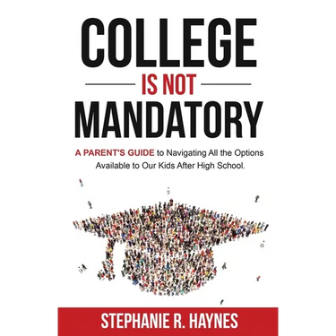 College is Not Mandatory: A Parent's Guide to Navigating the Options Available to Our Kids After High School
