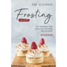 The Ultimate Frosting Guide: The Creamiest and Delicious Frosting Recipes Ever!