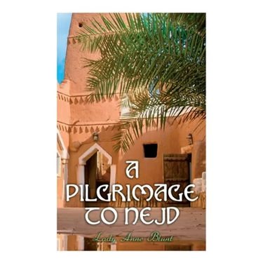 A Pilgrimage to Nejd: A Visit to the Court of the Arab Emir and "our Persian Campaign" (Vol. 1&2)