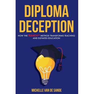 Diploma Deception: How the TEA4CH(TM) Method Transforms Teaching and Elevates Education