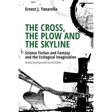 The Cross, the Plow and the Skyline: Science Fiction and Fantasy and the Ecological Imagination (Revised and Expanded 2nd Edition)