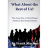 What about the Rest of Us: The Case for a Third Major Party in the United States