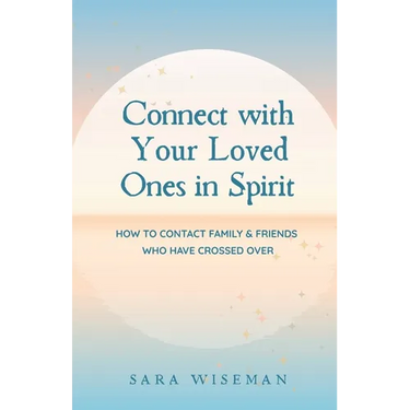Connect with Your Loved Ones in Spirit: How To Contact Family & Friends Who Have Crossed Over