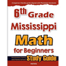 6th Grade Mississippi Math for Beginners: Standardized Testing and Home School Study Guide
