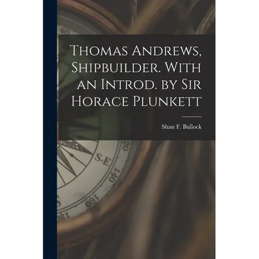 Thomas Andrews, Shipbuilder. With an Introd. by Sir Horace Plunkett