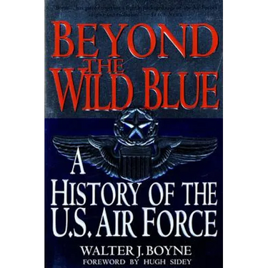 Beyond the Wild Blue: A History of the U.S. Air Force, 1947-1997