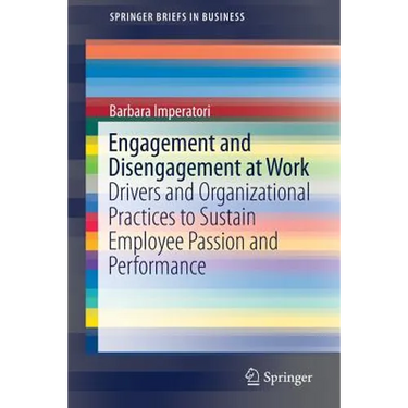 Engagement and Disengagement at Work: Drivers and Organizational Practices to Sustain Employee Passion and Performance
