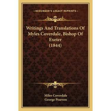 Writings And Translations Of Myles Coverdale, Bishop Of Exeter (1844)