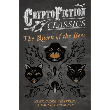 The Queen of the Bees (Cryptofiction Classics - Weird Tales of Strange Creatures)
