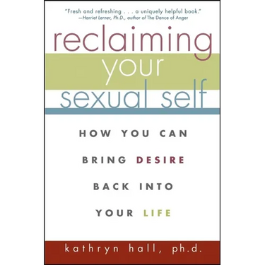Reclaiming Your Sexual Self: How You Can Bring Desire Back Into Your Life