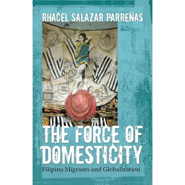 The Force of Domesticity: Filipina Migrants and Globalization