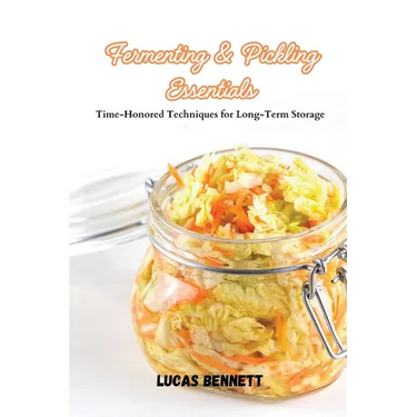 Fermenting & Pickling Essentials: Time-Honored Techniques for Long-Term Storage