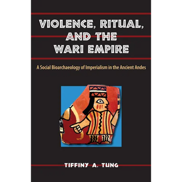 Violence, Ritual, and the Wari Empire: A Social Bioarchaeology of Imperialism in the Ancient Andes