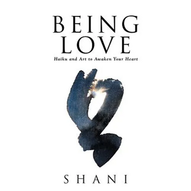 Being Love: Haiku and Art to Awaken Your Heart