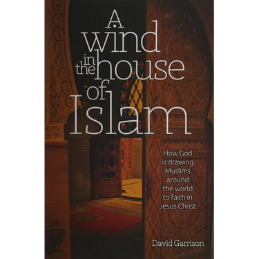 A Wind in the House of Islam: How God Is Drawing Muslims Around the World to Faith in Jesus Christ