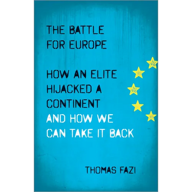 The Battle for Europe: How an Elite Hijacked a Continent - and How we Can Take it Back