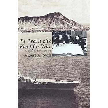 To Train the Fleet for War: The U.S. Navy Fleet Problems, 1923-1940