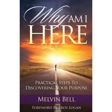 Why Am I Here: Practical Steps to Discovering Your Purpose