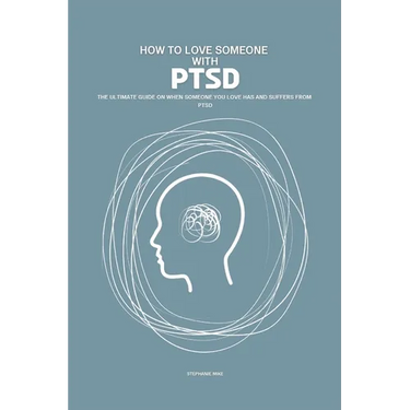 How To Love Someone With PTSD: The Ultimate Guide On When Someone You Love Has And Suffer From PTSD
