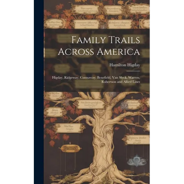 Family Trails Across America: Higday, Ridgeway, Gannaway, Benefield, Van Slyck, Warren, Robertson and Allied Lines