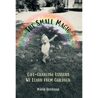 The Small Magic: Life-Changing Lessons We Learn from Children