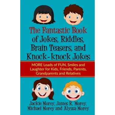 The Fantastic Book of Jokes, Riddles, Brain Teasers, and Knock-knock Jokes: MORE Loads of FUN, Smiles and Laughter for Kids, Friends, Parents, Grandpa