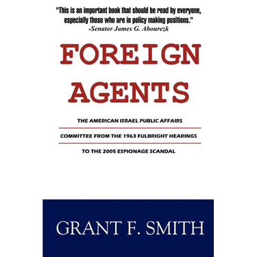 Foreign Agents: The American Israel Public Affairs Committee from the 1963 Fulbright Hearings to the 2005 Espionage Scandal