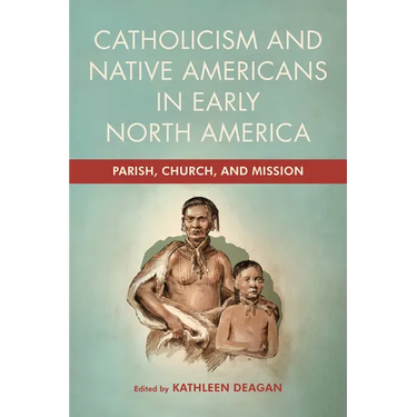 Catholicism and Native Americans in Early North America: Parish, Church, and Mission