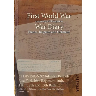 31 DIVISION 92 Infantry Brigade East Yorkshire Regiment 10th, 11th, 12th and 13th Battalion: 6 May 1915 - 31 January 1918 (First World War, War Diary,