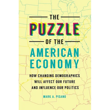 The Puzzle of the American Economy: How Changing Demographics Will Affect Our Future and Influence Our Politics