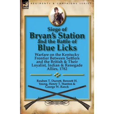 Siege of Bryan's Station and the Battle of Blue Licks: Warfare on the Kentucky Frontier Between Settlers and the British & Their Loyalist, Indian & Re