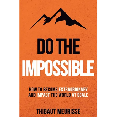 Do The Impossible: How to Become Extraordinary and Impact the World at Scale