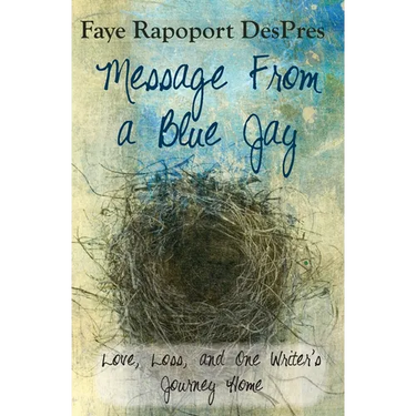 Message from a Blue Jay - Love, Loss, and One Writer's Journey Home