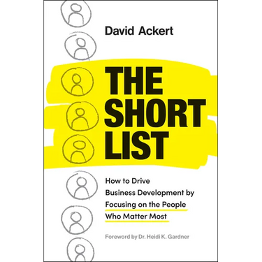 The Short List: How to Drive Business Development by Focusing on the People Who Matter Most