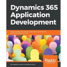 Dynamics 365 Application Development: Master professional-level CRM application development for Microsoft Dynamics 365