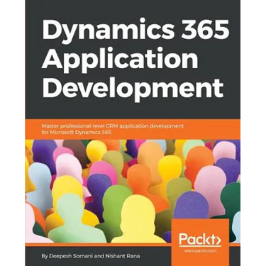 Dynamics 365 Application Development: Master professional-level CRM application development for Microsoft Dynamics 365