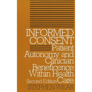 Informed Consent: Patient Autonomy and Clinician Beneficence within Health Care, Second Edition