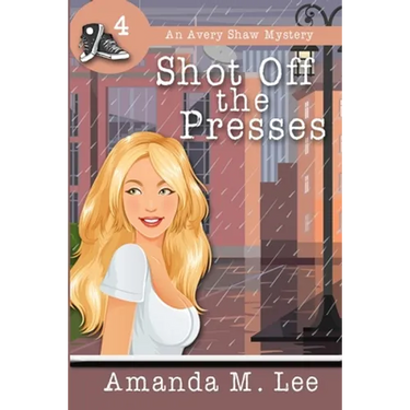 Shot Off The Presses: An Avery Shaw Mystery