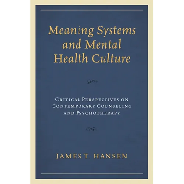 Meaning Systems and Mental Health Culture: Critical Perspectives on Contemporary Counseling and Psychotherapy