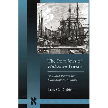 The Port Jews of Habsburg Trieste: Absolutist Politics and Enlightenment Culture