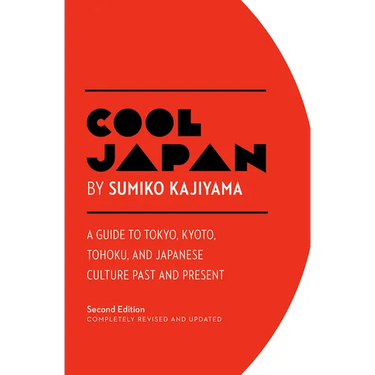 Cool Japan: A Guide to Tokyo, Kyoto, Tohoku and Japanese Culture Past and Present