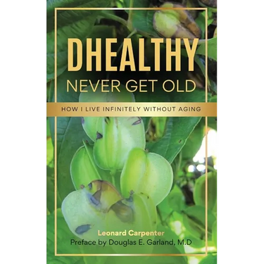 DHEALTHY- Never Get Old: How I Live Infinitely Without Aging
