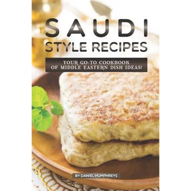 Saudi Style Recipes: Your Go-To Cookbook of Middle Eastern Dish Ideas!