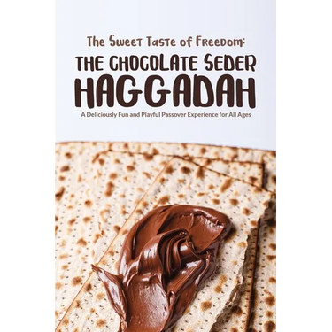The Sweet Taste of Freedom: The Chocolate Seder Haggadah: A Chocolate-Themed Passover Seder for Kids, Families, and Chocolate Lovers of All Ages