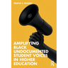 Amplifying Black Undocumented Student Voices in Higher Education