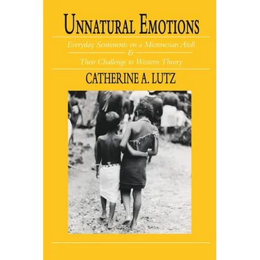 Unnatural Emotions: Everyday Sentiments on a Micronesian Atoll and Their Challenge to Western Theory