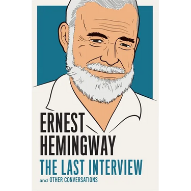 Ernest Hemingway: The Last Interview: And Other Conversations