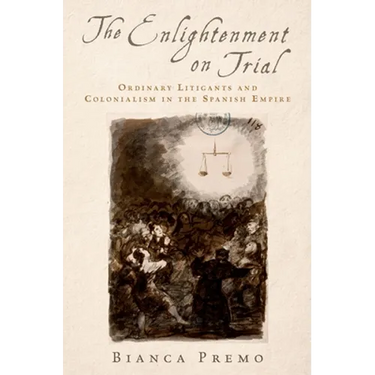 Enlightenment on Trial: Ordinary Litigants and Colonialism in the Spanish Empire