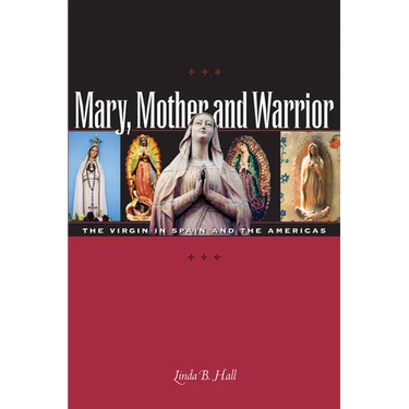 Mary, Mother and Warrior: The Virgin in Spain and the Americas