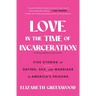 Love in the Time of Incarceration: Five Stories of Dating, Sex, and Marriage in America's Prisons